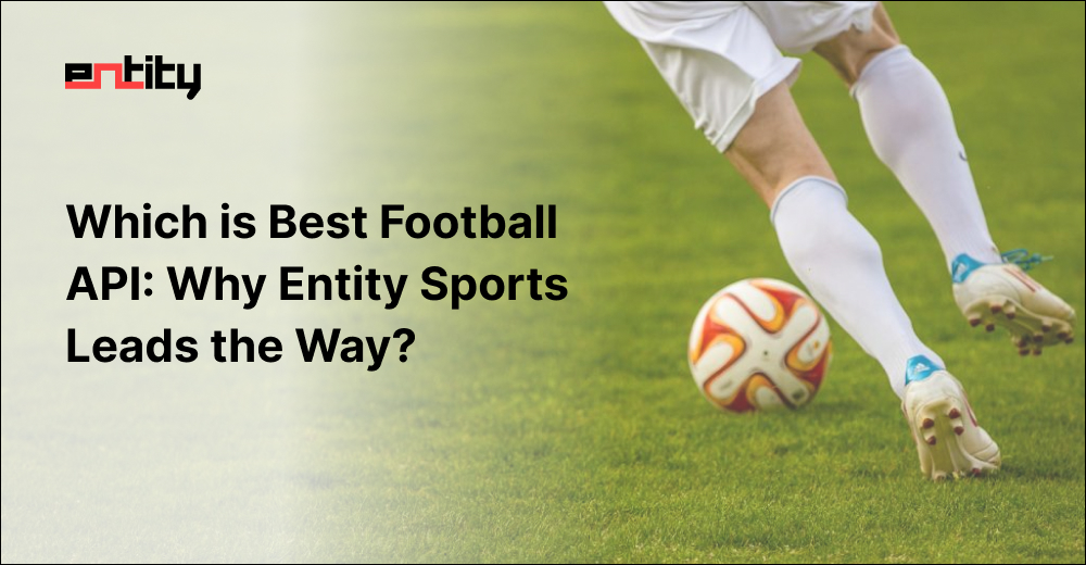 Which is Best Football API: Why Entity Sports Leads the Way?