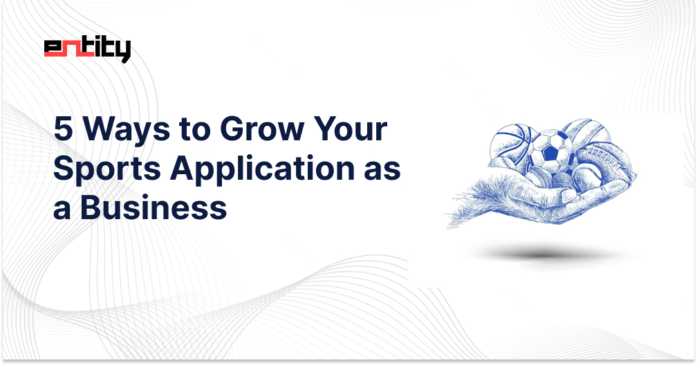 5 Ways to Grow Your Sports Application as a Business