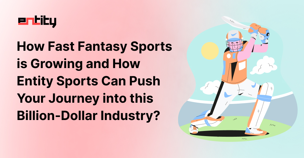 How Fast Fantasy Sports is Growing and How Entity Sports Can Push Your Journey into this Billion-Dollar Industry?