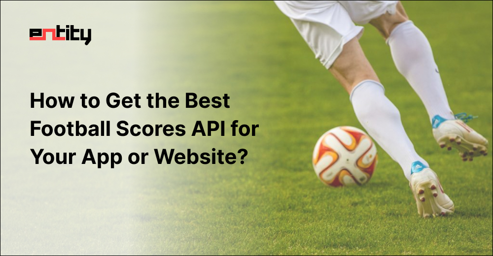 How to Get the Best Football Scores API for Your App or Website?