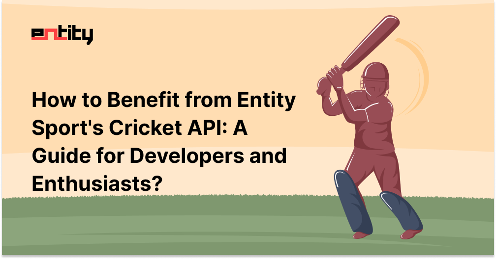 How to Benefit from Entity Sport's Cricket API: A Guide for Developers and Enthusiasts?