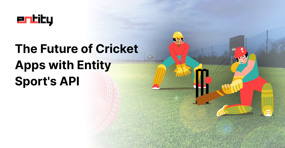 The Future of Cricket Apps with Entity Sport's API