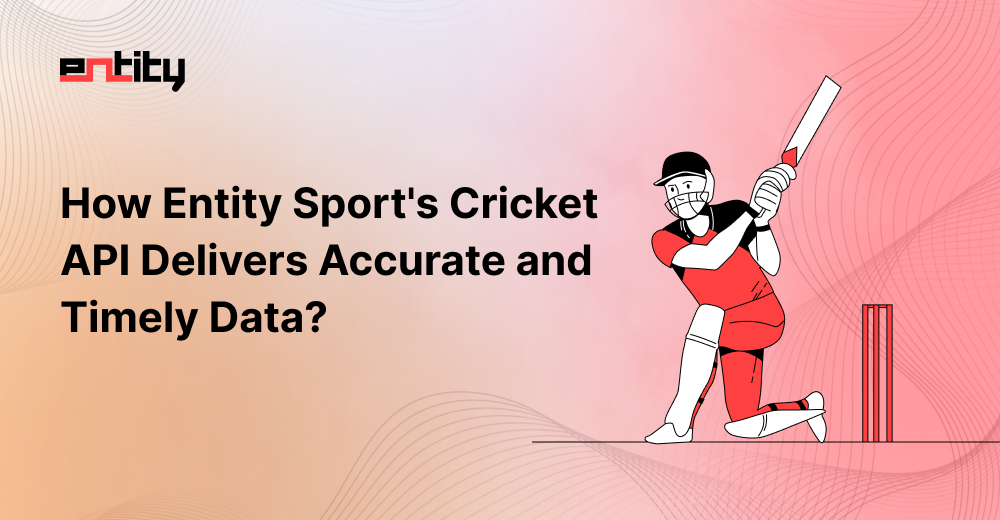 How Entity Sport's Cricket API Delivers Accurate and Timely Data?