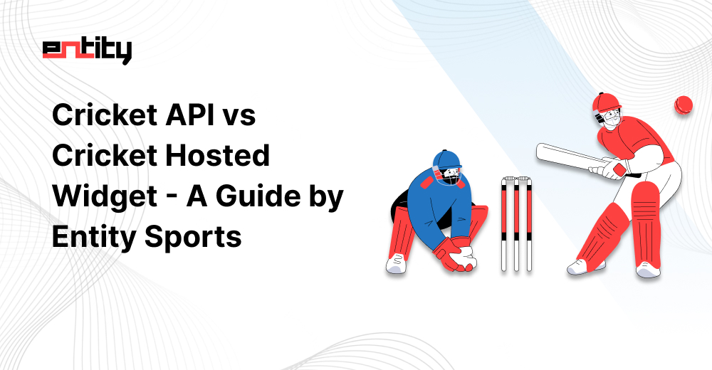 Cricket API vs Cricket Hosted Widget - A Guide by Entity Sports