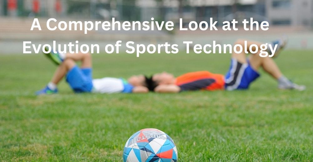 A Comprehensive Look at the Evolution of Sports Technology