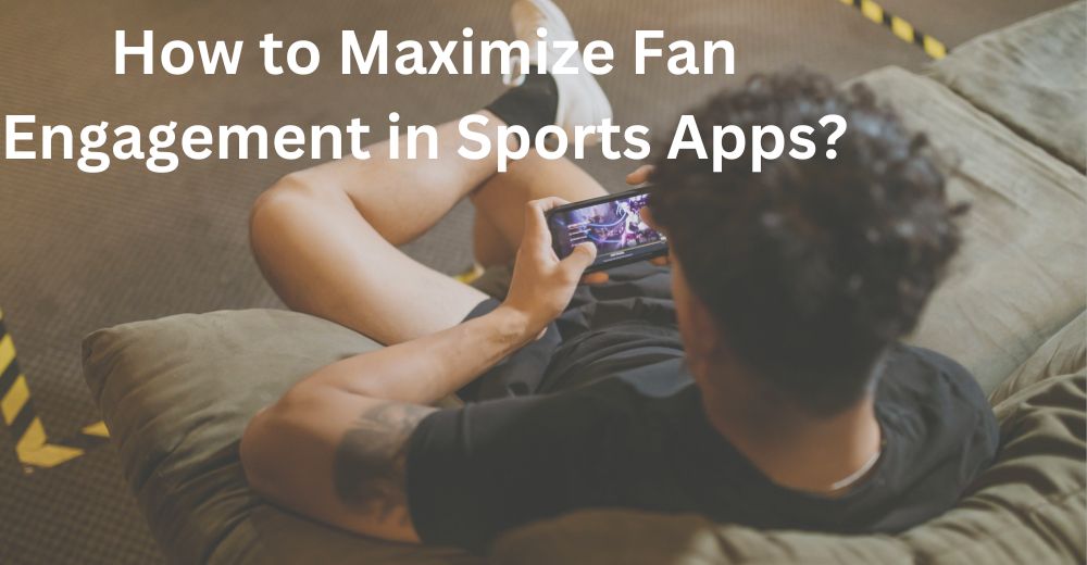 How to Maximize Fan Engagement In Sports App?